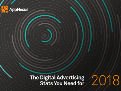 AppNexus: The Digital Advertising Stats You Need for 2018 AppNexus: The Digital Advertising Stats You Need for 2018